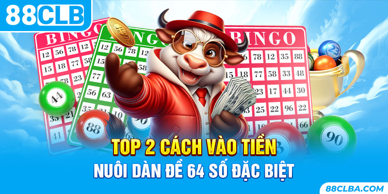 Top 2 cách vào tiền nuôi dàn đề 64 số đặc biệt